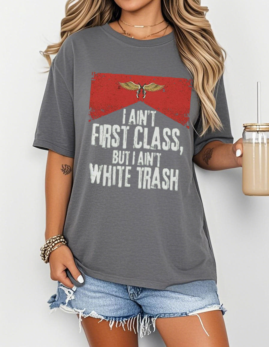 I Ain’t First Class But I Ain’t White T-Shirt Casual Streetwear