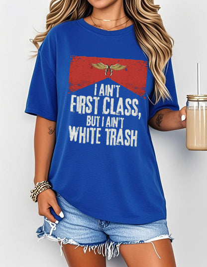 I Ain’t First Class But I Ain’t White T-Shirt Casual Streetwear